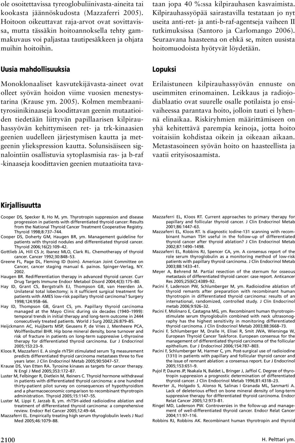 Monoklonaaliset kasvutekijävasta-aineet ovat olleet syövän hoidon viime vuosien menestystarina (Krause ym. 2005).