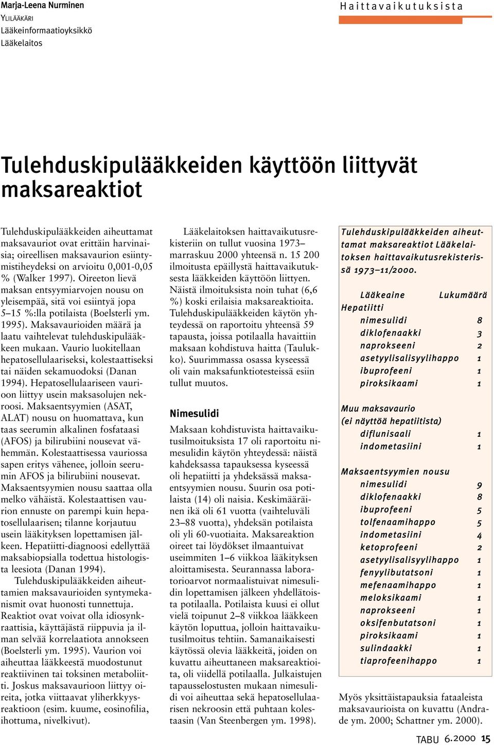 Oireeton lievä maksan entsyymiarvojen nousu on yleisempää, sitä voi esiintyä jopa 5 15 %:lla potilaista (Boelsterli ym. 1995). Maksavaurioiden määrä ja laatu vaihtelevat tulehduskipulääkkeen mukaan.