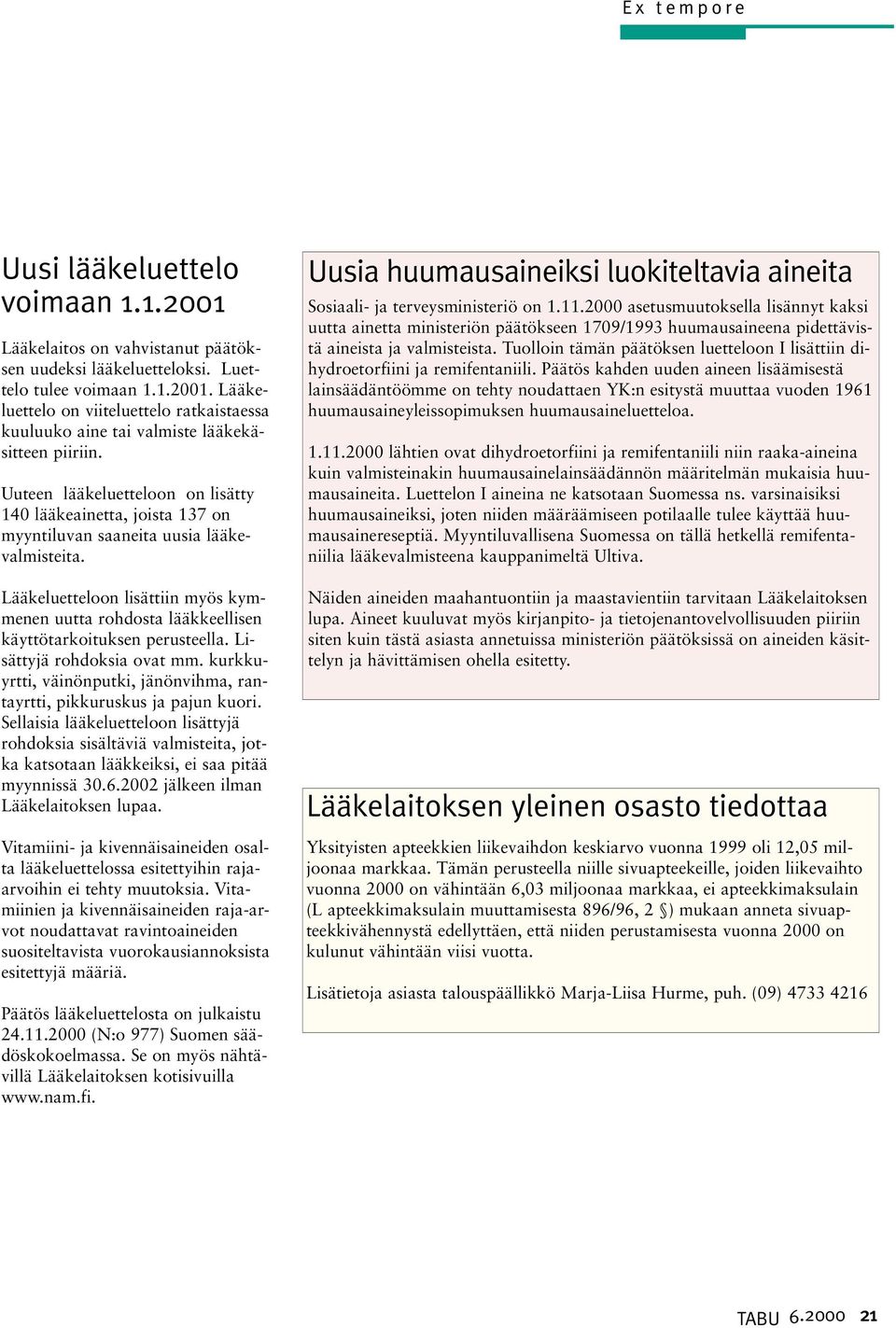 Lääkeluetteloon lisättiin myös kymmenen uutta rohdosta lääkkeellisen käyttötarkoituksen perusteella. Lisättyjä rohdoksia ovat mm.