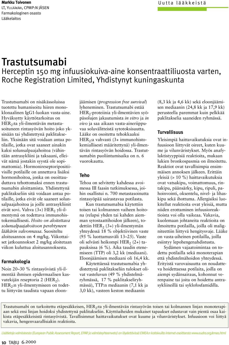 Hyväksytty käyttötarkoitus on HER 2 :ta yli-ilmentävän metastasoituneen rintasyövän hoito joko yksinään tai yhdistettynä paklitakseliin.