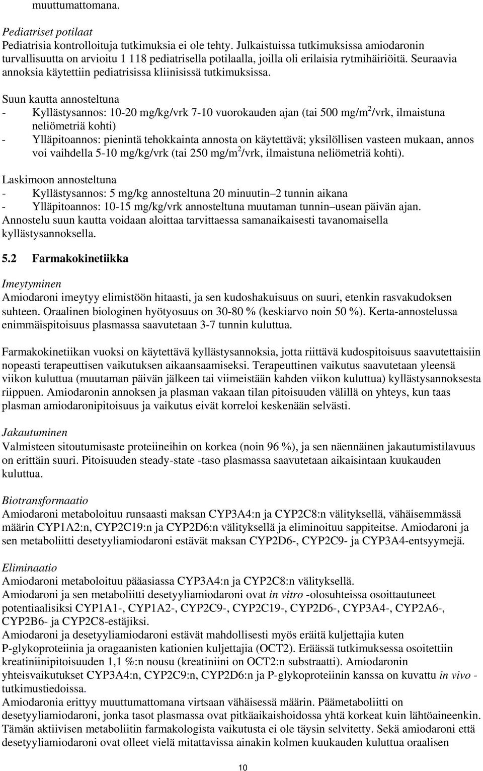 Seuraavia annoksia käytettiin pediatrisissa kliinisissä tutkimuksissa.