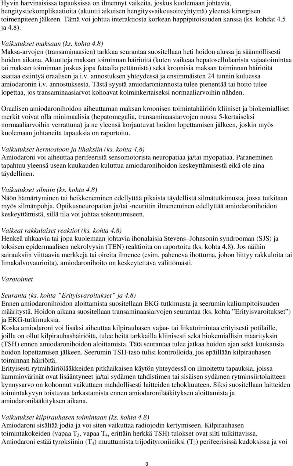 8) Maksa-arvojen (transaminaasien) tarkkaa seurantaa suositellaan heti hoidon alussa ja säännöllisesti hoidon aikana.