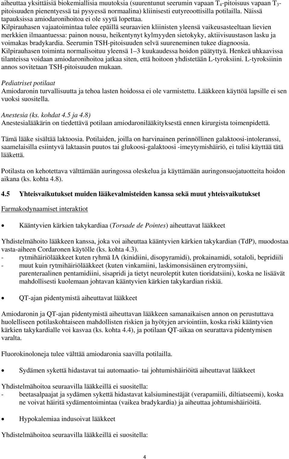 Kilpirauhasen vajaatoimintaa tulee epäillä seuraavien kliinisten yleensä vaikeusasteeltaan lievien merkkien ilmaantuessa: painon nousu, heikentynyt kylmyyden sietokyky, aktiivisuustason lasku ja