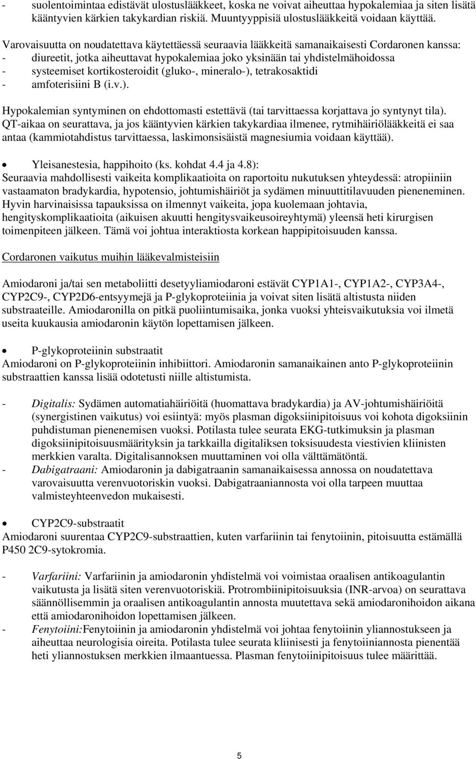 kortikosteroidit (gluko-, mineralo-), tetrakosaktidi - amfoterisiini B (i.v.). Hypokalemian syntyminen on ehdottomasti estettävä (tai tarvittaessa korjattava jo syntynyt tila).