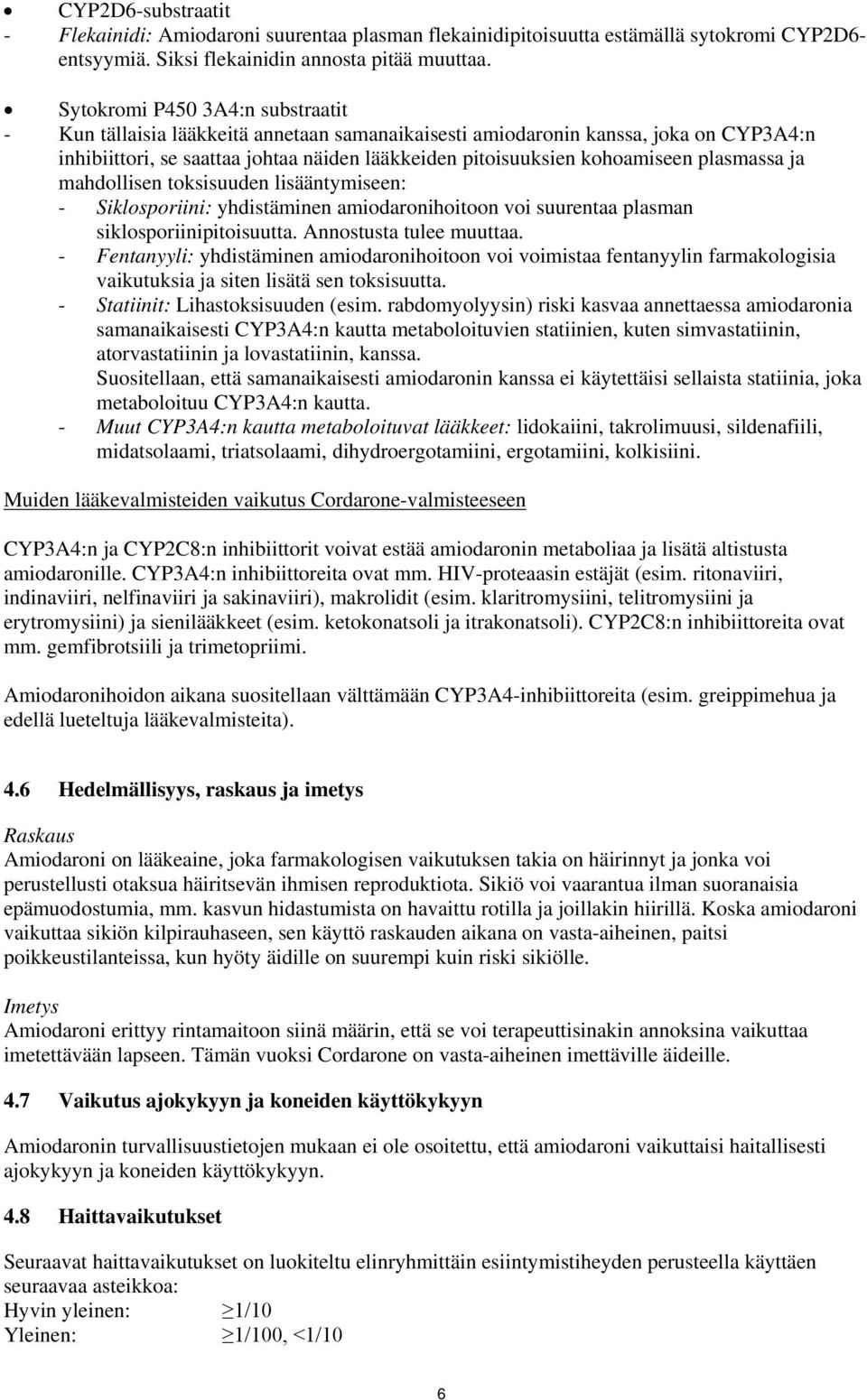 plasmassa ja mahdollisen toksisuuden lisääntymiseen: - Siklosporiini: yhdistäminen amiodaronihoitoon voi suurentaa plasman siklosporiinipitoisuutta. Annostusta tulee muuttaa.