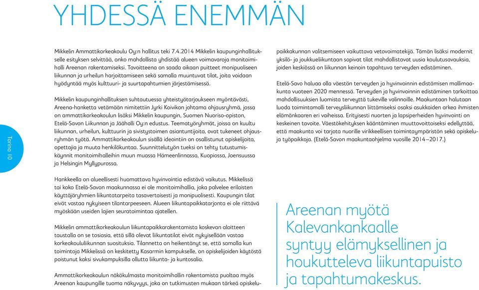 Tavoitteena on saada aikaan puitteet monipuoliseen liikunnan ja urheilun harjoittamiseen sekä samalla muuntuvat tilat, joita voidaan hyödyntää myös kulttuuri- ja suurtapahtumien järjestämisessä.