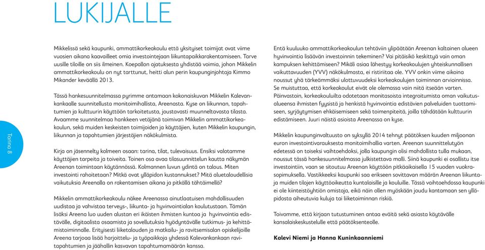Tässä hankesuunnitelmassa pyrimme antamaan kokonaiskuvan Mikkelin Kalevankankaalle suunnitellusta monitoimihallista, Areenasta.