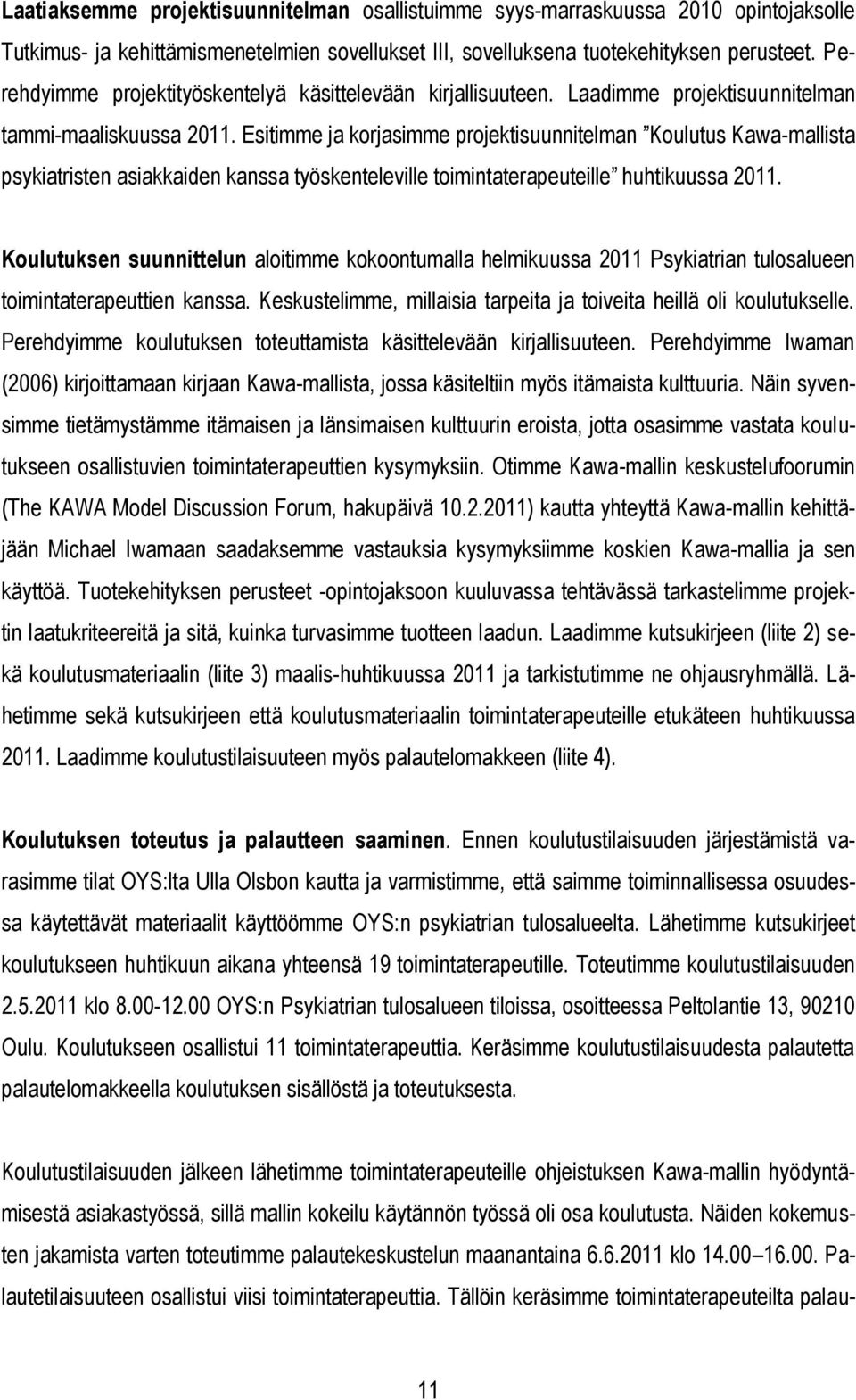 Esitimme ja korjasimme projektisuunnitelman Koulutus Kawa-mallista psykiatristen asiakkaiden kanssa työskenteleville toimintaterapeuteille huhtikuussa 2011.