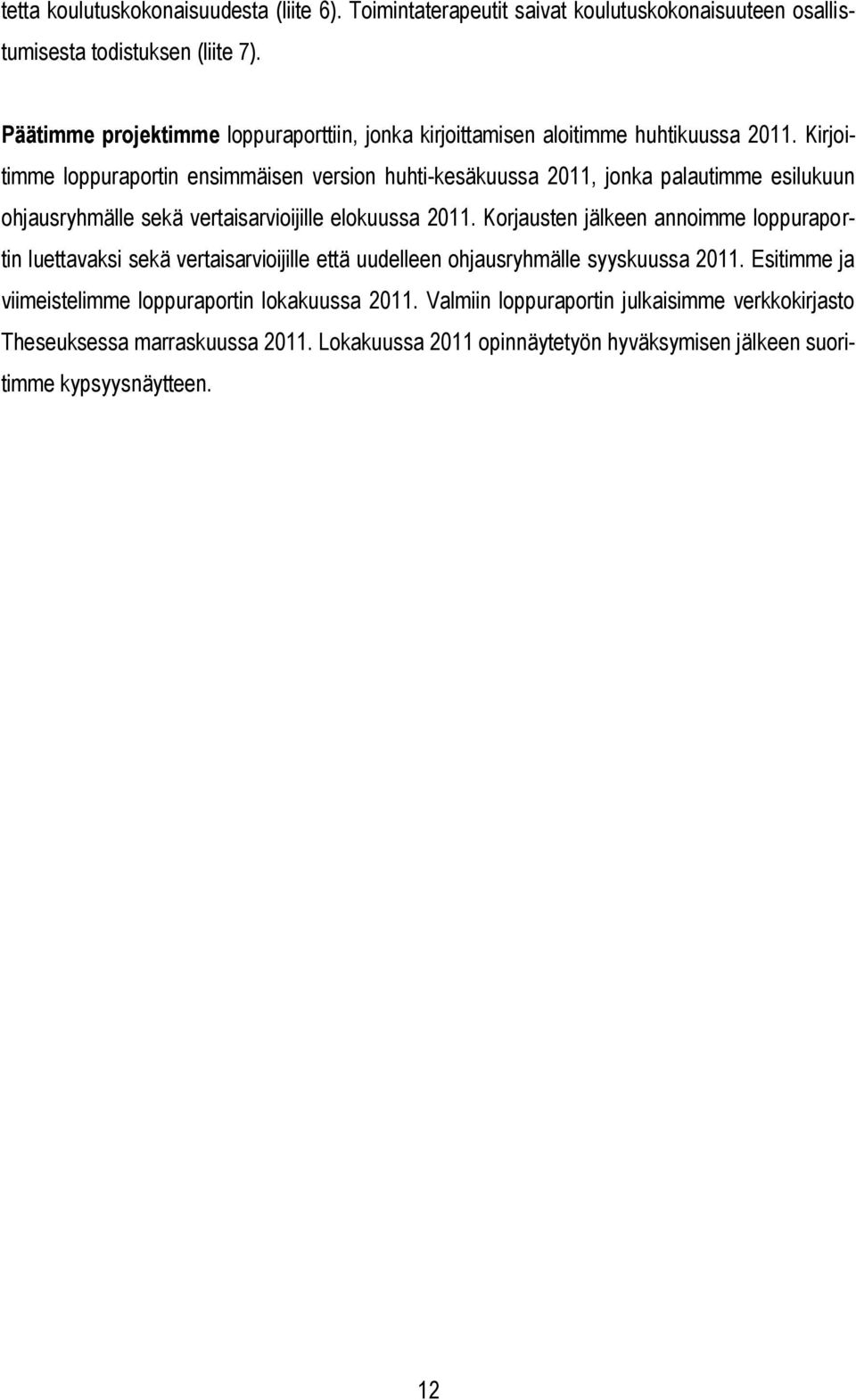 Kirjoitimme loppuraportin ensimmäisen version huhti-kesäkuussa 2011, jonka palautimme esilukuun ohjausryhmälle sekä vertaisarvioijille elokuussa 2011.