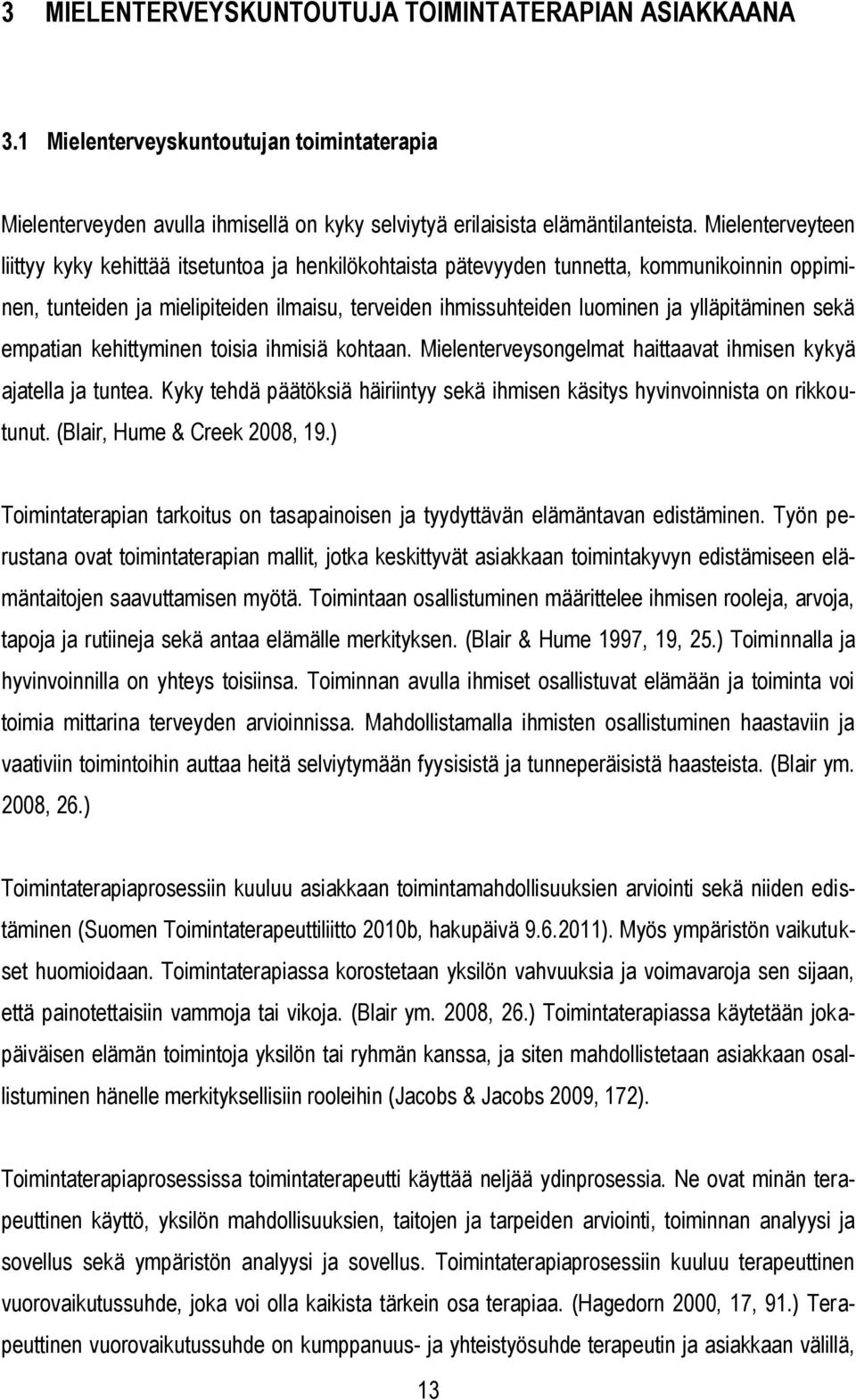 ylläpitäminen sekä empatian kehittyminen toisia ihmisiä kohtaan. Mielenterveysongelmat haittaavat ihmisen kykyä ajatella ja tuntea.