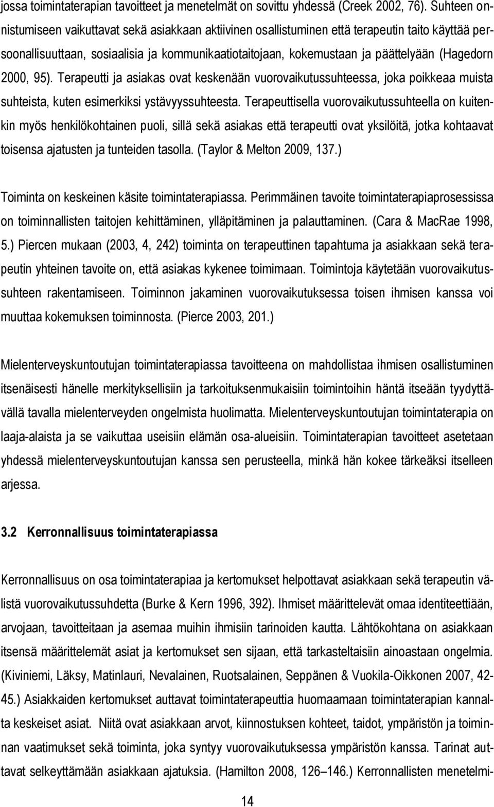 (Hagedorn 2000, 95). Terapeutti ja asiakas ovat keskenään vuorovaikutussuhteessa, joka poikkeaa muista suhteista, kuten esimerkiksi ystävyyssuhteesta.