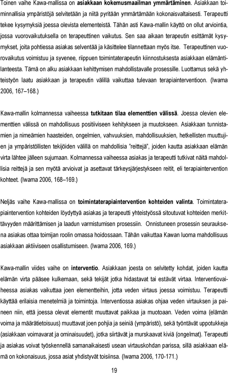 Sen saa aikaan terapeutin esittämät kysymykset, joita pohtiessa asiakas selventää ja käsittelee tilannettaan myös itse.