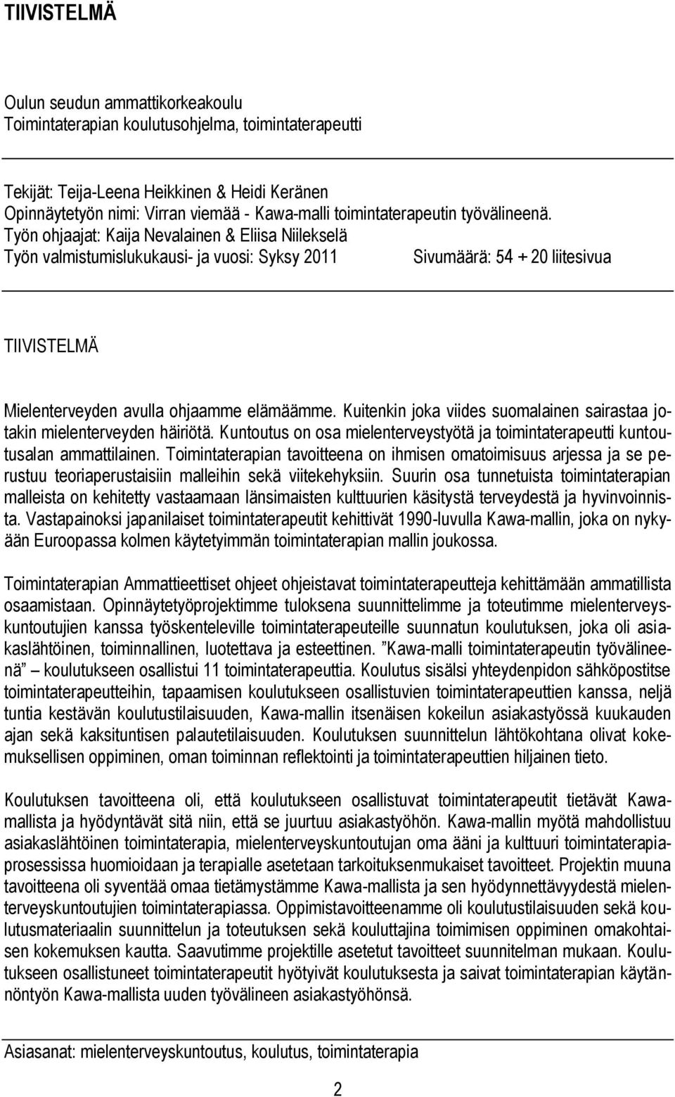 Työn ohjaajat: Kaija Nevalainen & Eliisa Niilekselä Työn valmistumislukukausi- ja vuosi: Syksy 2011 Sivumäärä: 54 + 20 liitesivua TIIVISTELMÄ Mielenterveyden avulla ohjaamme elämäämme.