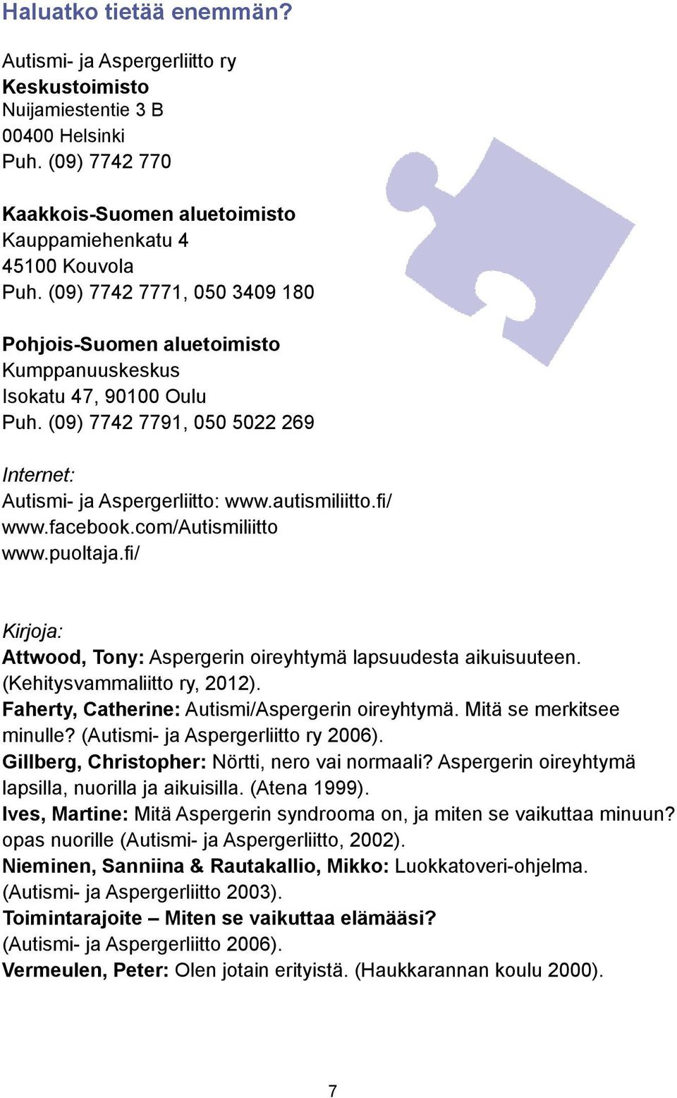 facebook.com/autismiliitto www.puoltaja.fi/ Kirjoja: Attwood, Tony: Aspergerin oireyhtymä lapsuudesta aikuisuuteen. (Kehitysvammaliitto ry, 2012). Faherty, Catherine: Autismi/Aspergerin oireyhtymä.