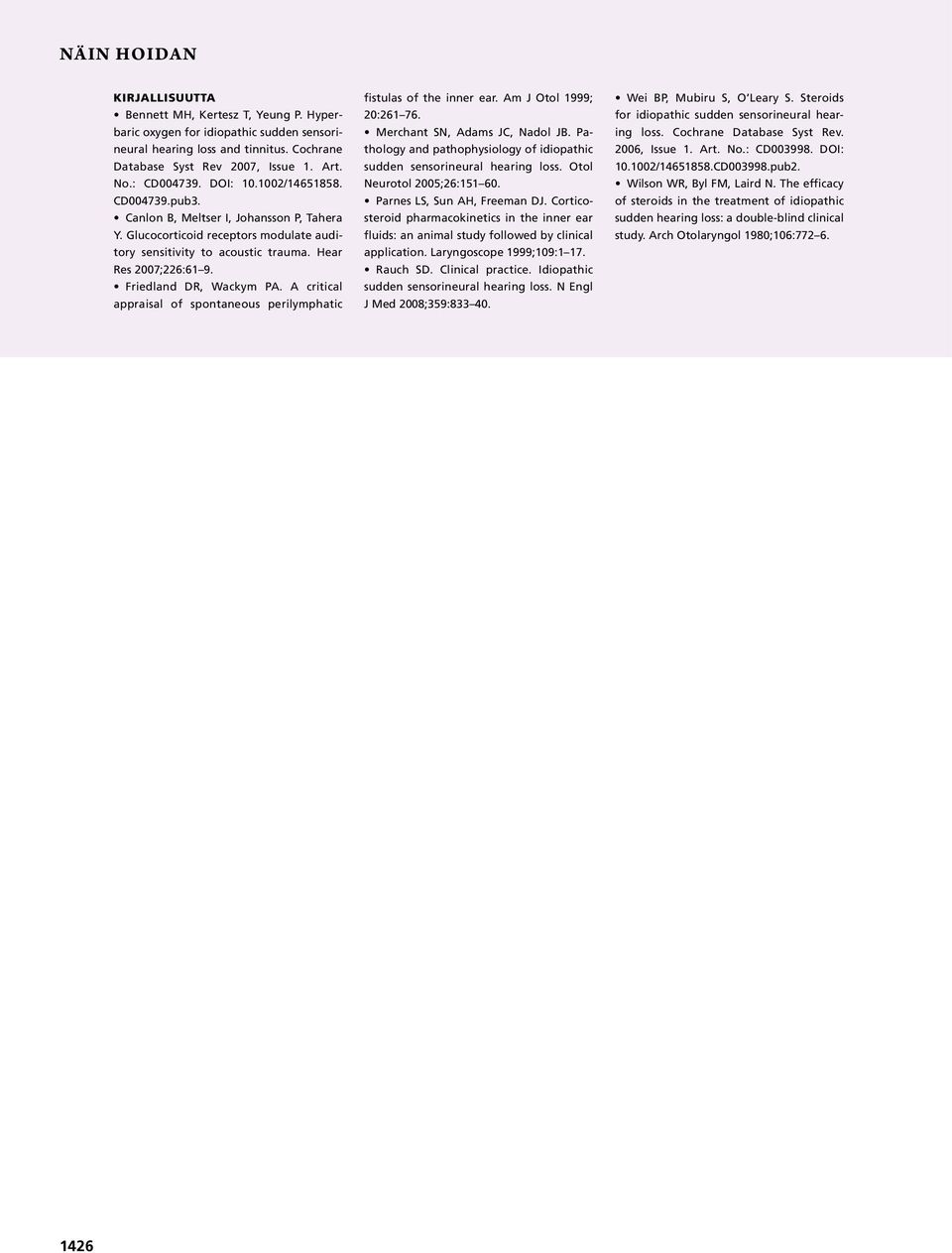 Friedland DR, Wackym PA. A critical appraisal of spontaneous perilymphatic fistulas of the inner ear. Am J Otol 1999; 20:261 76. Merchant SN, Adams JC, Nadol JB.