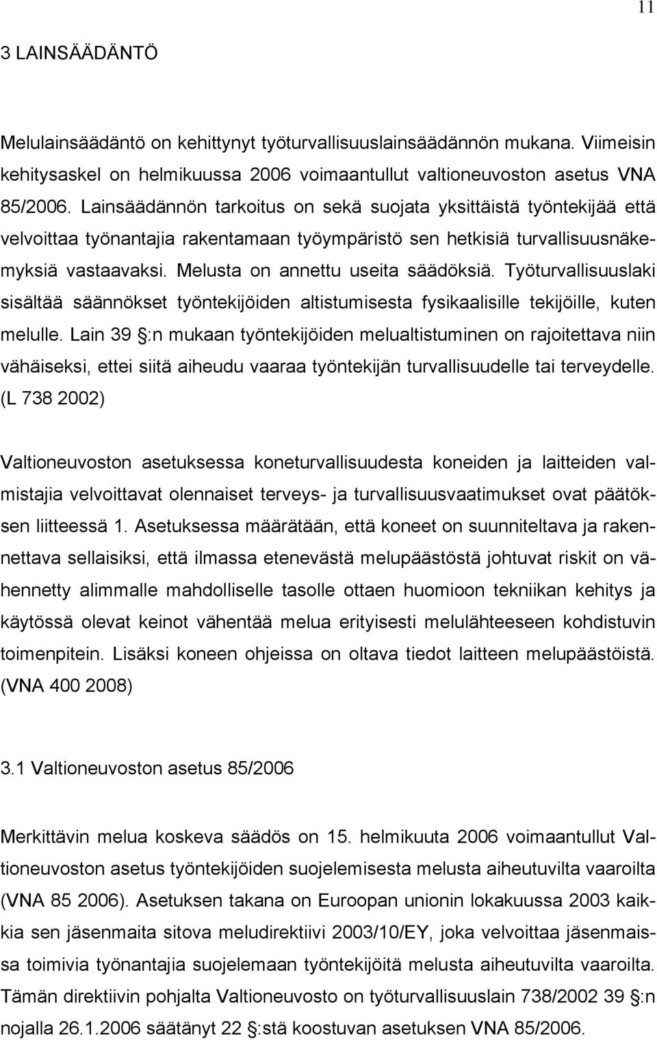 Melusta on annettu useita säädöksiä. Työturvallisuuslaki sisältää säännökset työntekijöiden altistumisesta fysikaalisille tekijöille, kuten melulle.