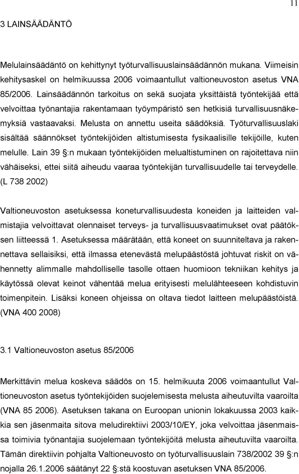 Melusta on annettu useita säädöksiä. Työturvallisuuslaki sisältää säännökset työntekijöiden altistumisesta fysikaalisille tekijöille, kuten melulle.