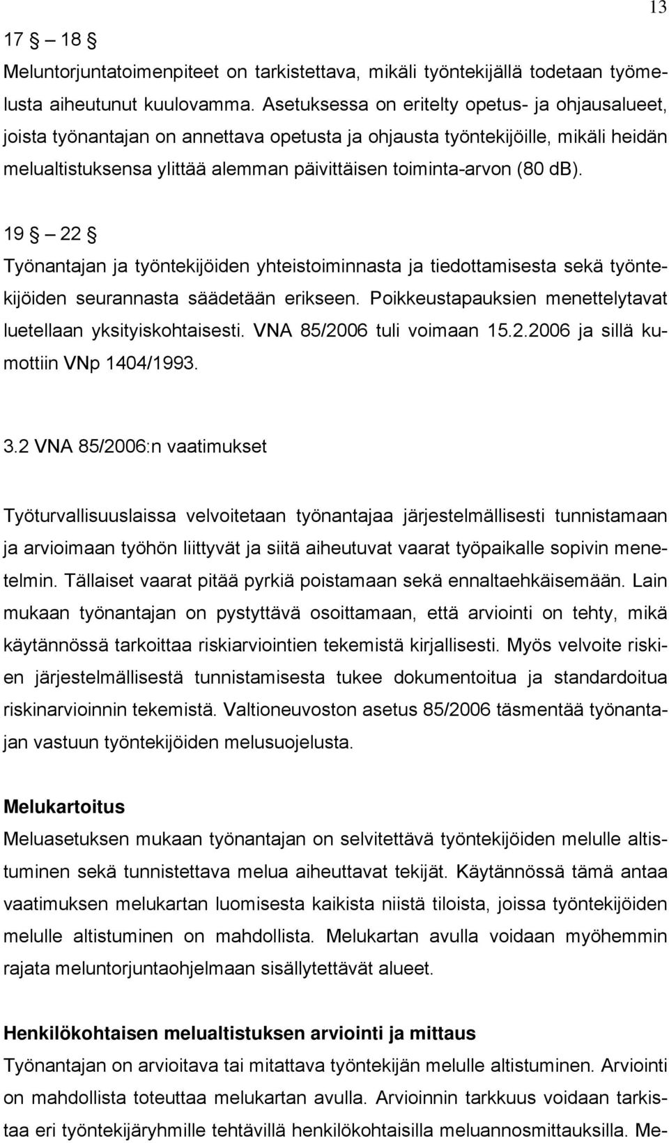 db). 19 22 Työnantajan ja työntekijöiden yhteistoiminnasta ja tiedottamisesta sekä työntekijöiden seurannasta säädetään erikseen. Poikkeustapauksien menettelytavat luetellaan yksityiskohtaisesti.