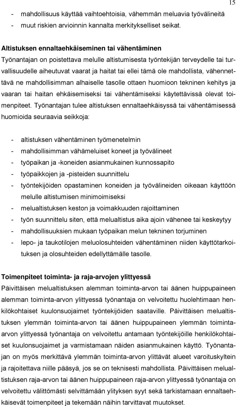 mahdollista, vähennettävä ne mahdollisimman alhaiselle tasolle ottaen huomioon tekninen kehitys ja vaaran tai haitan ehkäisemiseksi tai vähentämiseksi käytettävissä olevat toimenpiteet.