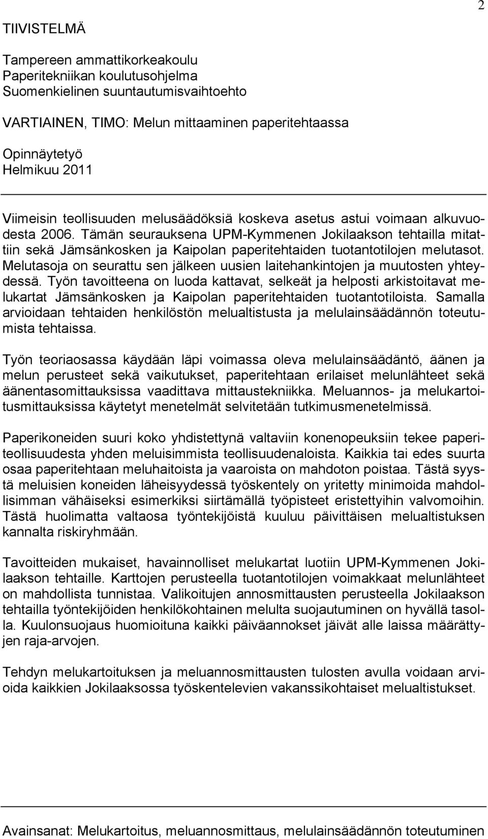 Tämän seurauksena UPM-Kymmenen Jokilaakson tehtailla mitattiin sekä Jämsänkosken ja Kaipolan paperitehtaiden tuotantotilojen melutasot.
