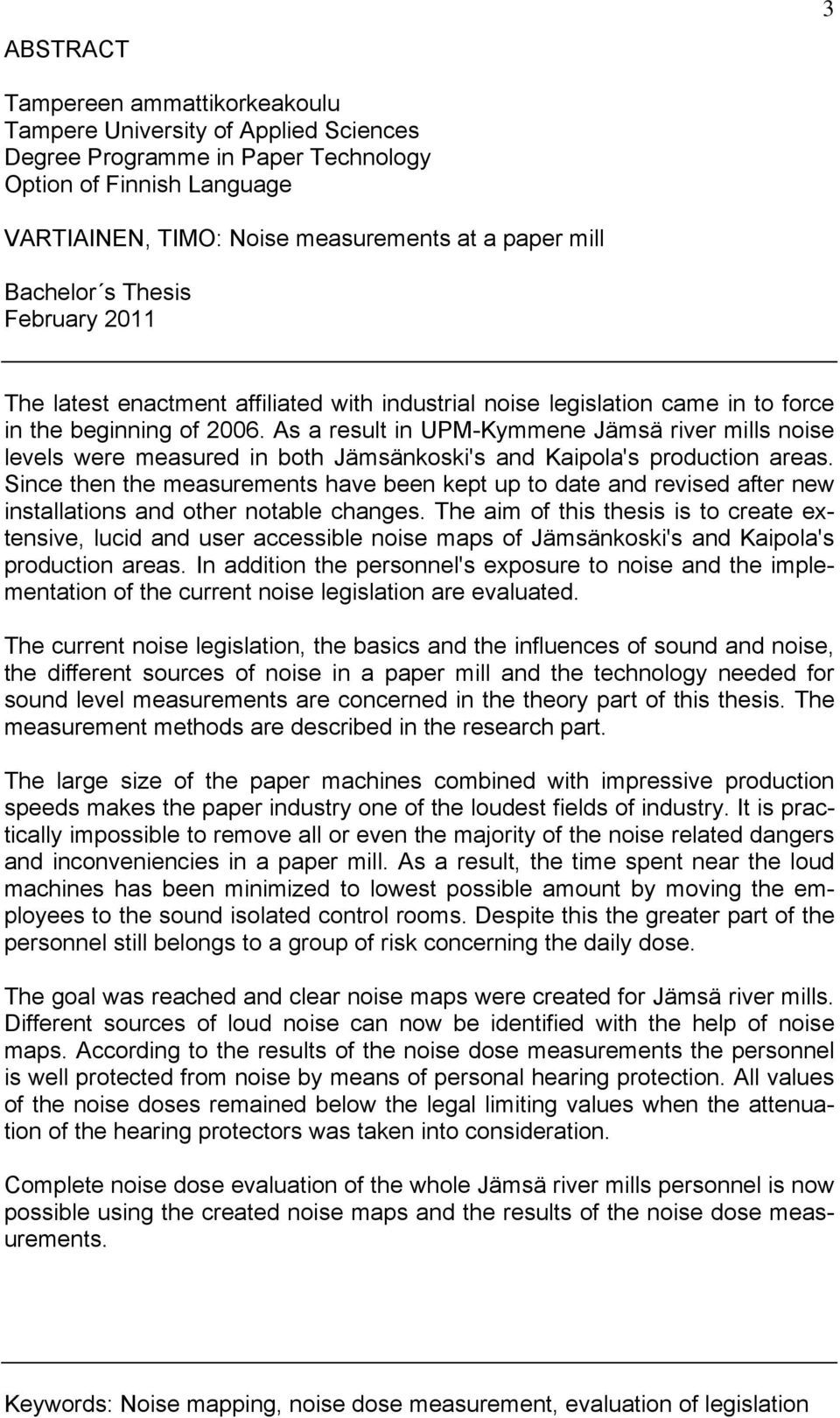 As a result in UPM-Kymmene Jämsä river mills noise levels were measured in both Jämsänkoski's and Kaipola's production areas.