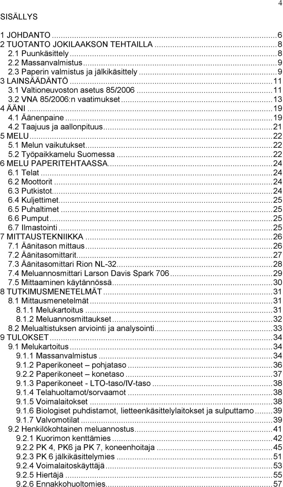 .. 22 6 MELU PAPERITEHTAASSA... 24 6.1 Telat... 24 6.2 Moottorit... 24 6.3 Putkistot... 24 6.4 Kuljettimet... 25 6.5 Puhaltimet... 25 6.6 Pumput... 25 6.7 Ilmastointi... 25 7 MITTAUSTEKNIIKKA... 26 7.