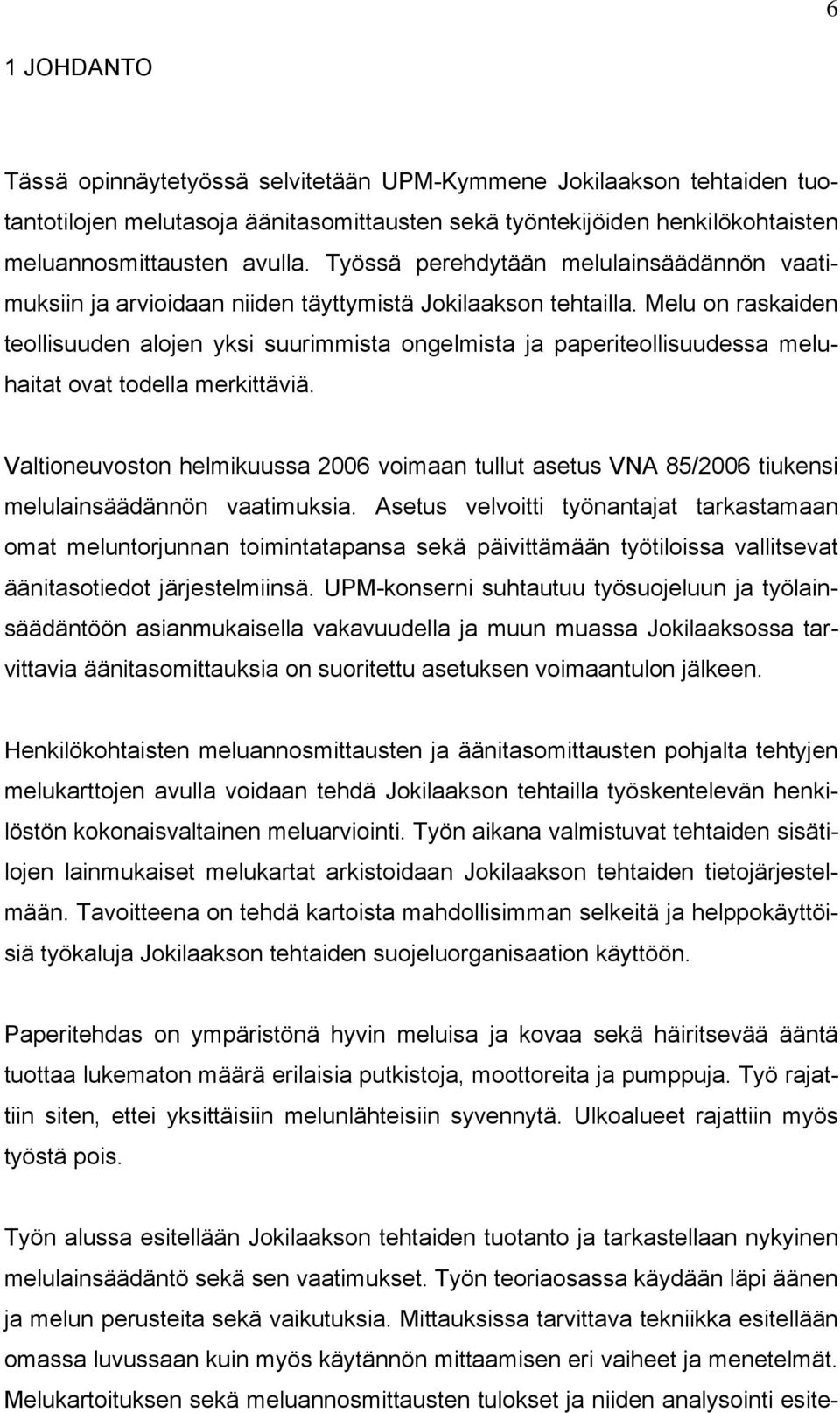 Melu on raskaiden teollisuuden alojen yksi suurimmista ongelmista ja paperiteollisuudessa meluhaitat ovat todella merkittäviä.