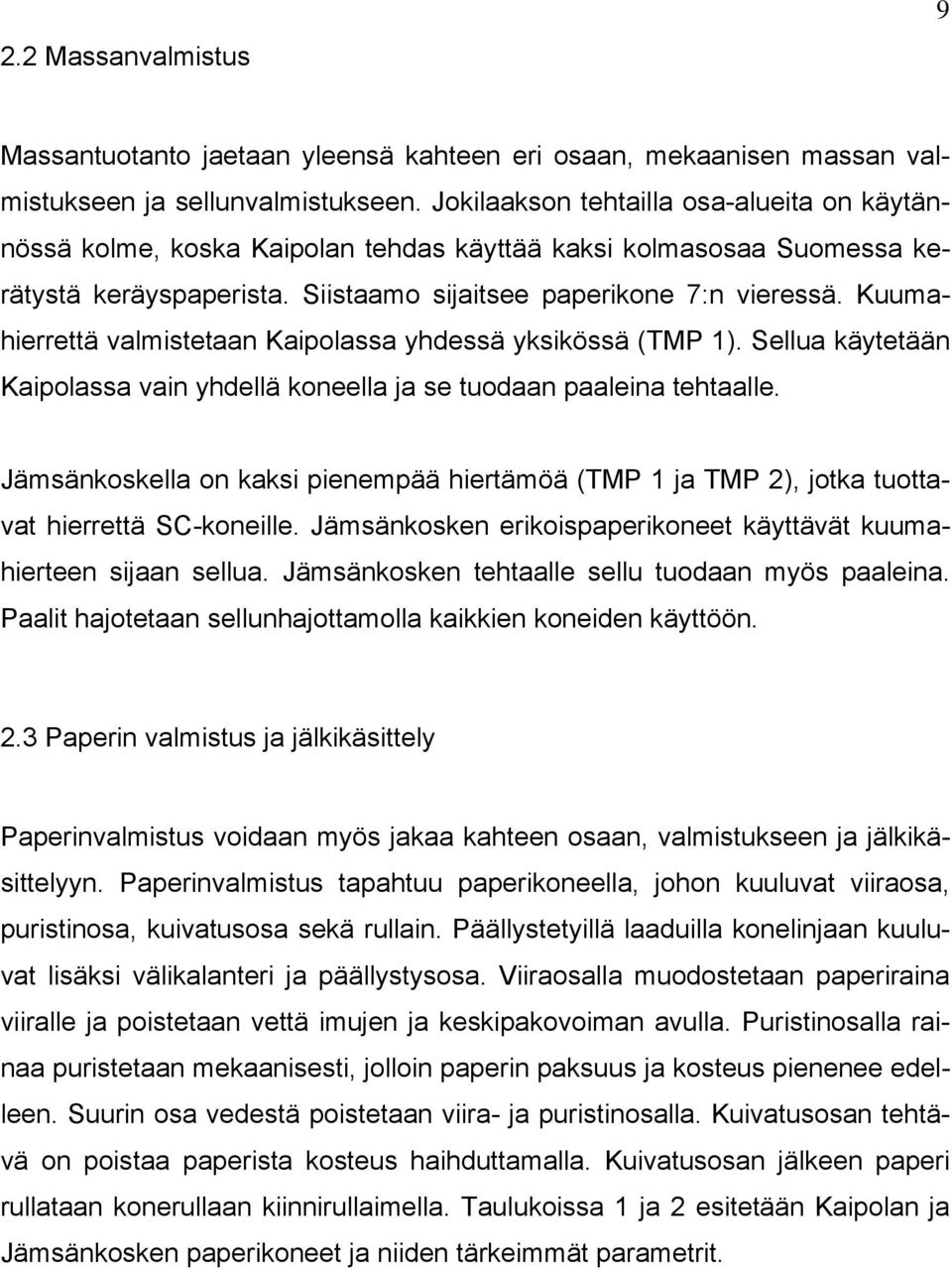 Kuumahierrettä valmistetaan Kaipolassa yhdessä yksikössä (TMP 1). Sellua käytetään Kaipolassa vain yhdellä koneella ja se tuodaan paaleina tehtaalle.