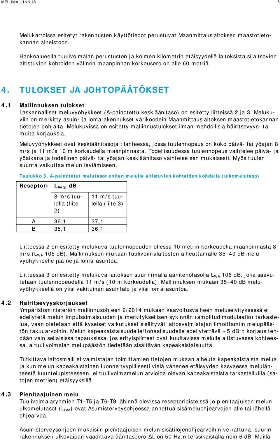 TULOKSET JA JOHTOPÄÄTÖKSET 4.1 Mallinnuksen tulokset Laskennalliset meluvyöhykkeet (A-painotettu keskiäänitaso) on esitetty liitteissä 2 ja 3.