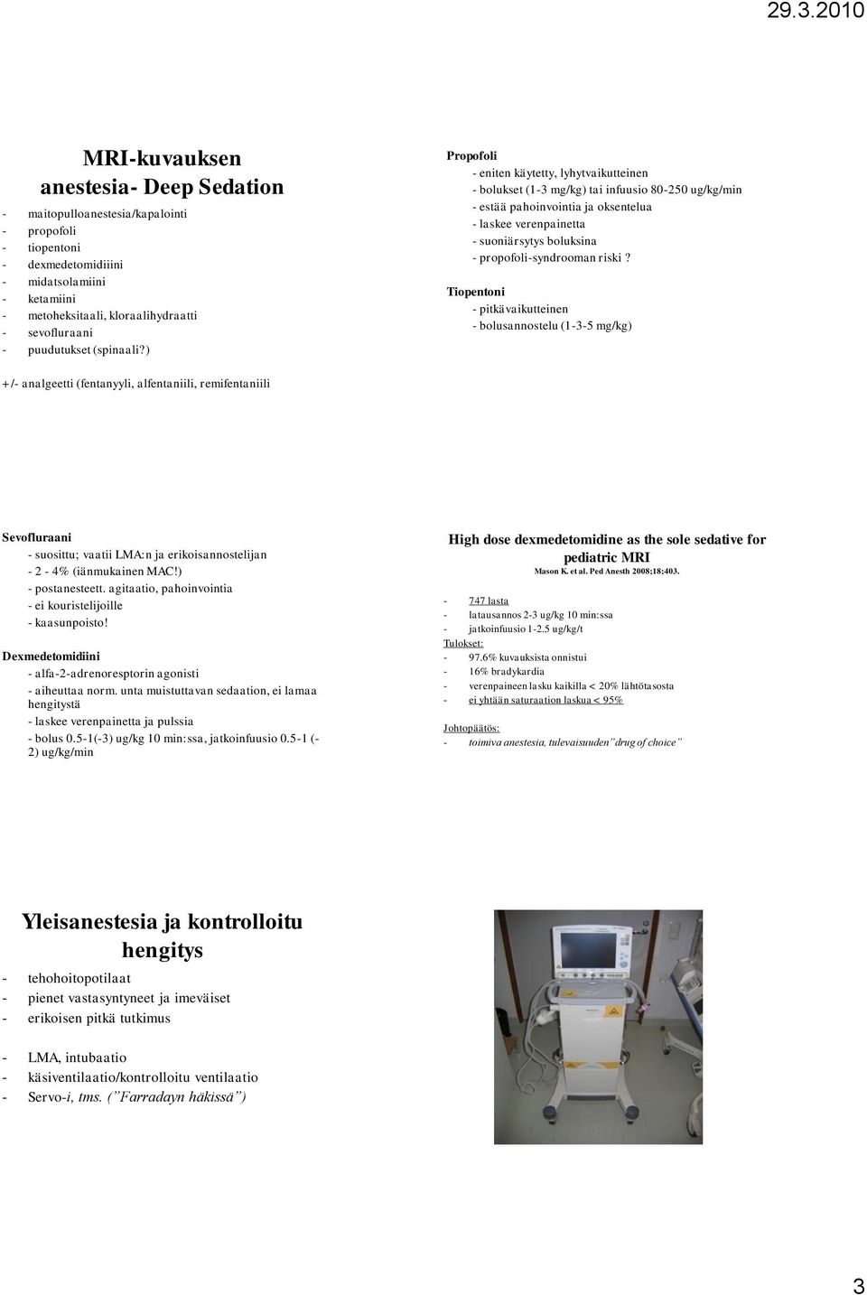 ) +/- analgeetti (fentanyyli, alfentaniili, remifentaniili Propofoli - eniten käytetty, lyhytvaikutteinen - bolukset (1-3 mg/kg) tai infuusio 80-250 ug/kg/min - estää pahoinvointia ja oksentelua -