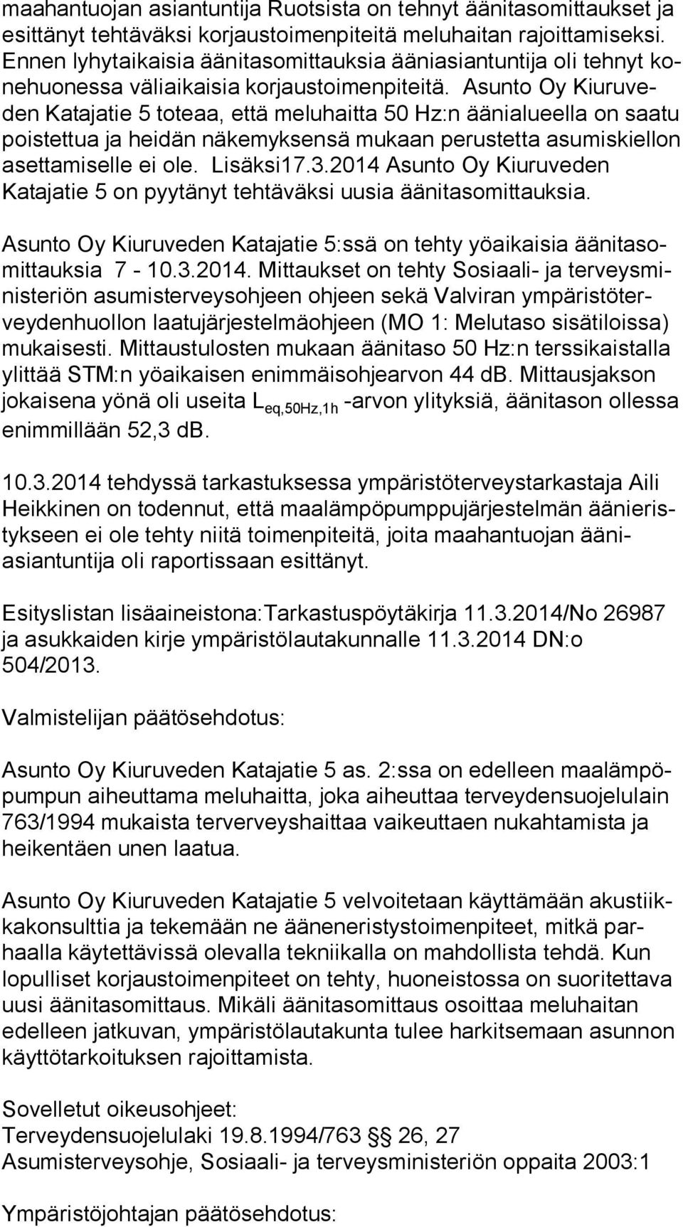 Asunto Oy Kiu ru veden Katajatie 5 toteaa, että meluhaitta 50 Hz:n äänialueella on saa tu poistettua ja heidän näkemyksensä mukaan perustetta asu mis kiel lon asettamiselle ei ole. Lisäksi17.3.