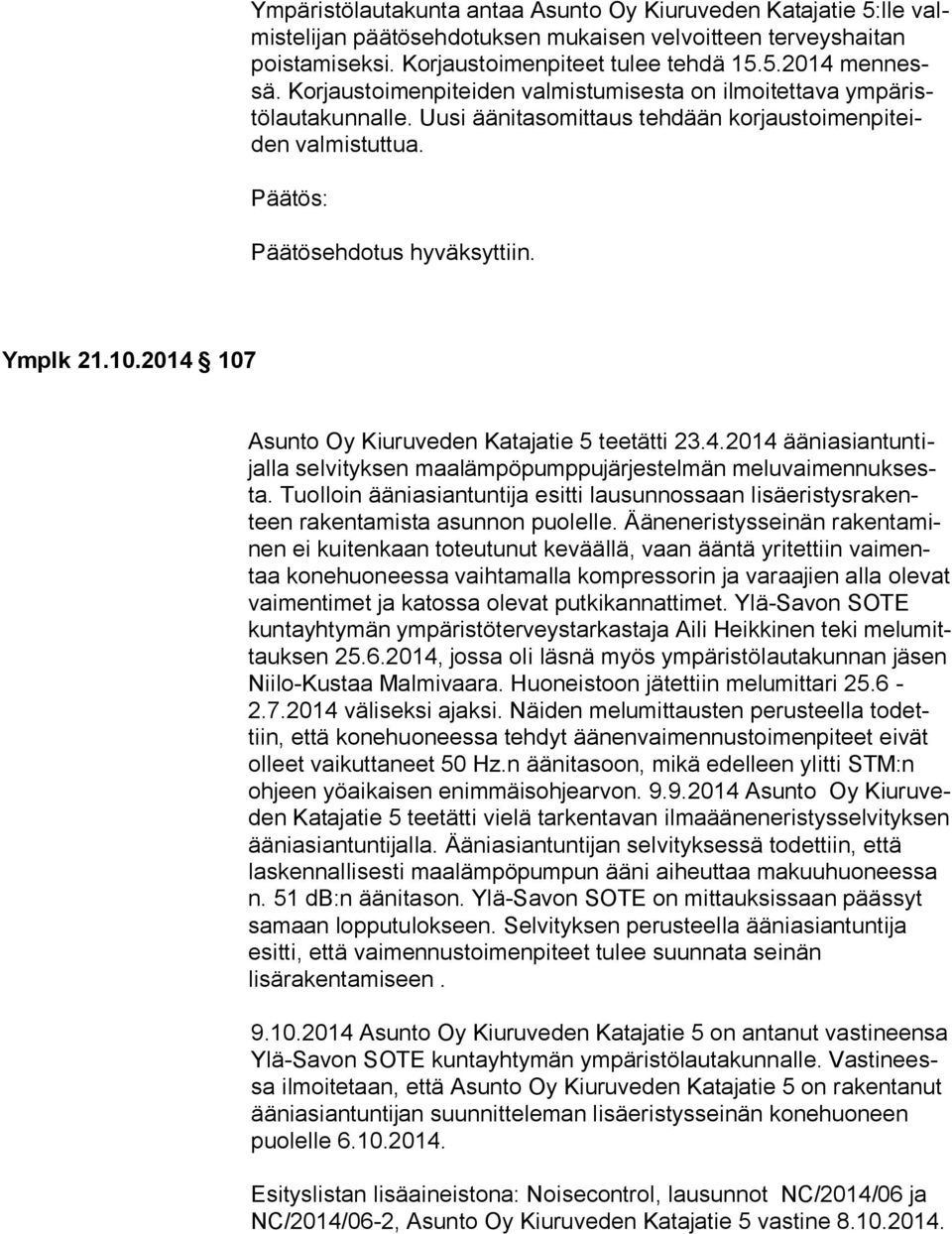 2014 107 Asunto Oy Kiuruveden Katajatie 5 teetätti 23.4.2014 ää ni asian tun tijal la selvityksen maalämpöpumppujärjestelmän me lu vai men nuk sesta.