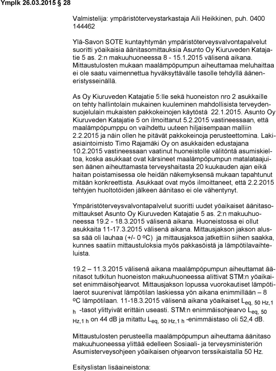 Mittaustulosten mukaan maalämpöpumpun aiheuttamaa meluhaittaa ei ole saatu vaimennettua hyväksyttävälle tasolle tehdyllä ää neneris tys sei näl lä.