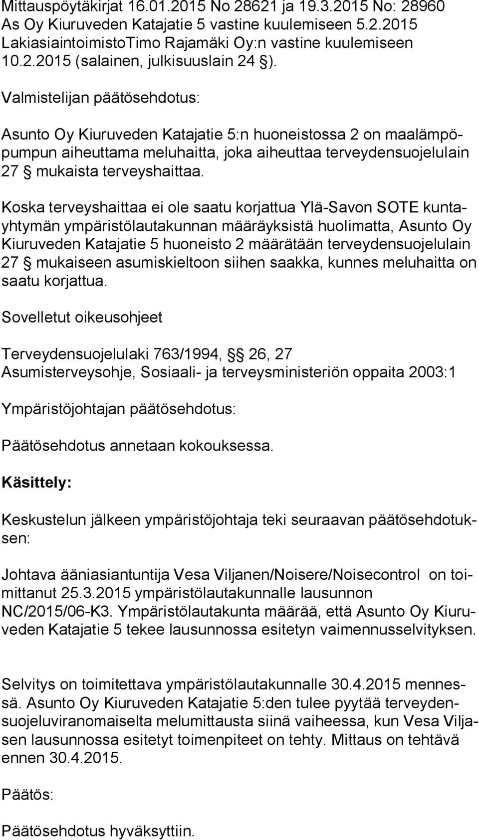 Koska terveyshaittaa ei ole saatu korjattua Ylä-Savon SOTE kun tayh ty män ympäristölautakunnan määräyksistä huolimatta, Asunto Oy Kiu ru ve den Katajatie 5 huoneisto 2 määrätään terveydensuojelulain