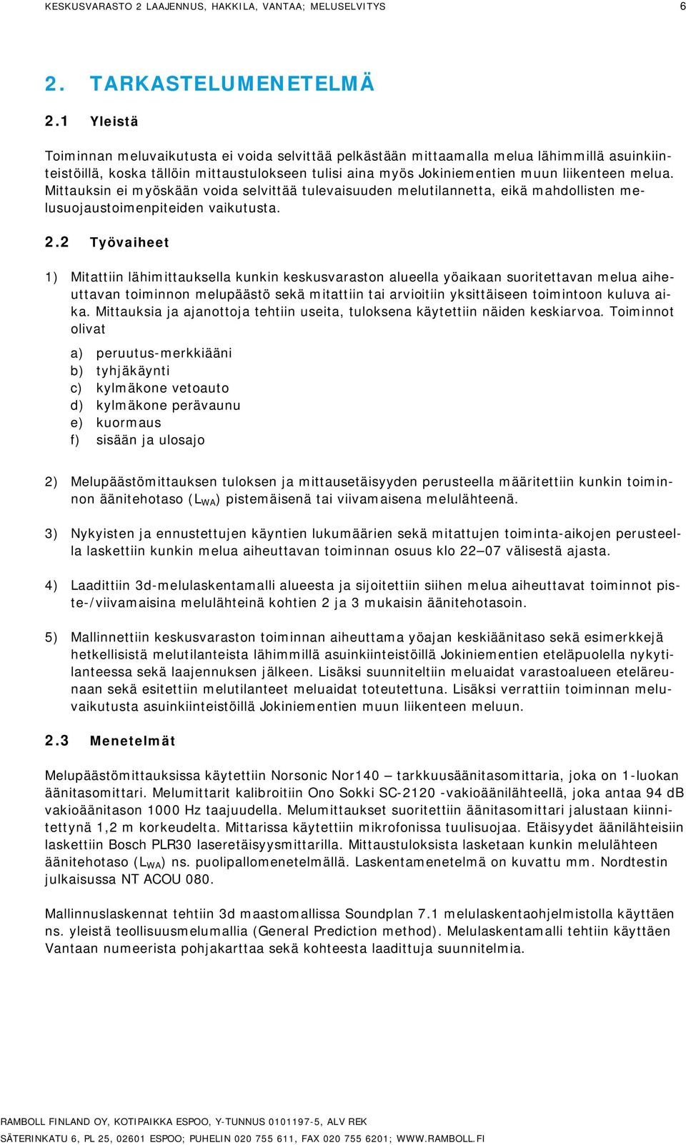 Mittauksin ei myöskään voida selvittää tulevaisuuden melutilannetta, eikä mahdollisten melusuojaustoimenpiteiden vaikutusta. 2.