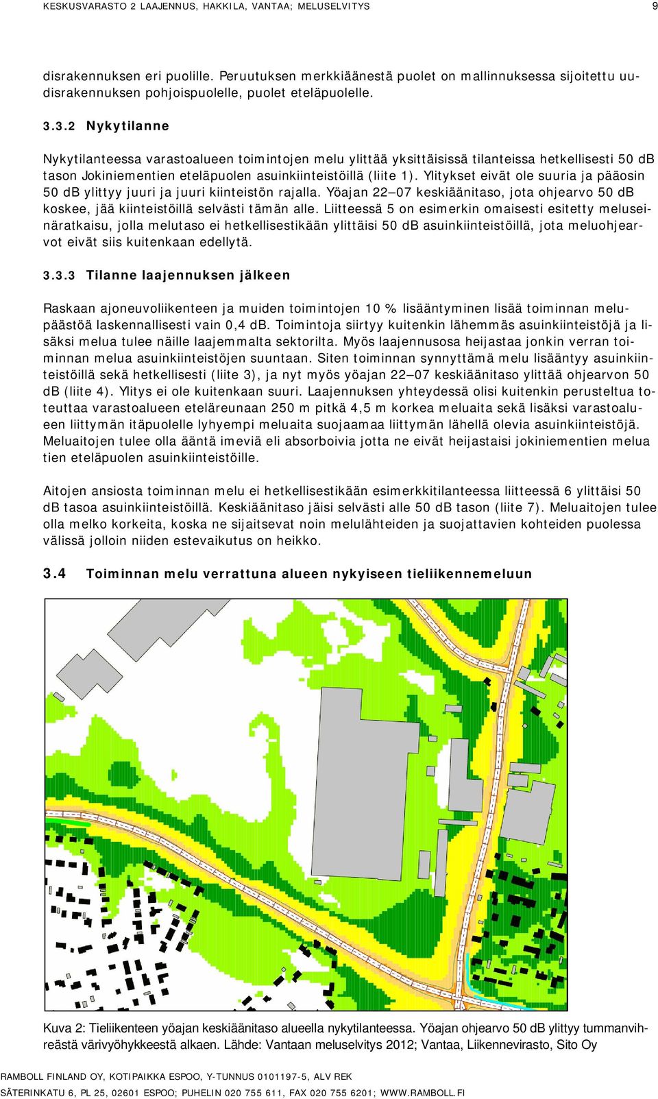 3.2 Nykytilanne Nykytilanteessa varastoalueen toimintojen melu ylittää yksittäisissä tilanteissa hetkellisesti 50 db tason Jokiniementien eteläpuolen asuinkiinteistöillä (liite 1).