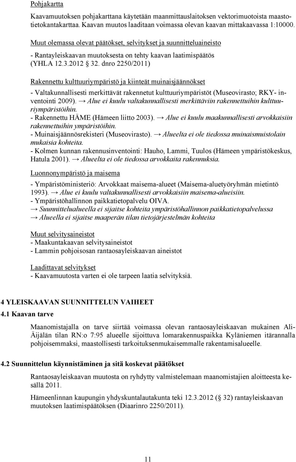 dnro 2250/2011) Rakennettu kulttuuriympäristö ja kiinteät muinaisjäännökset - Valtakunnallisesti merkittävät rakennetut kulttuuriympäristöt (Museovirasto; RKY- inventointi 2009).