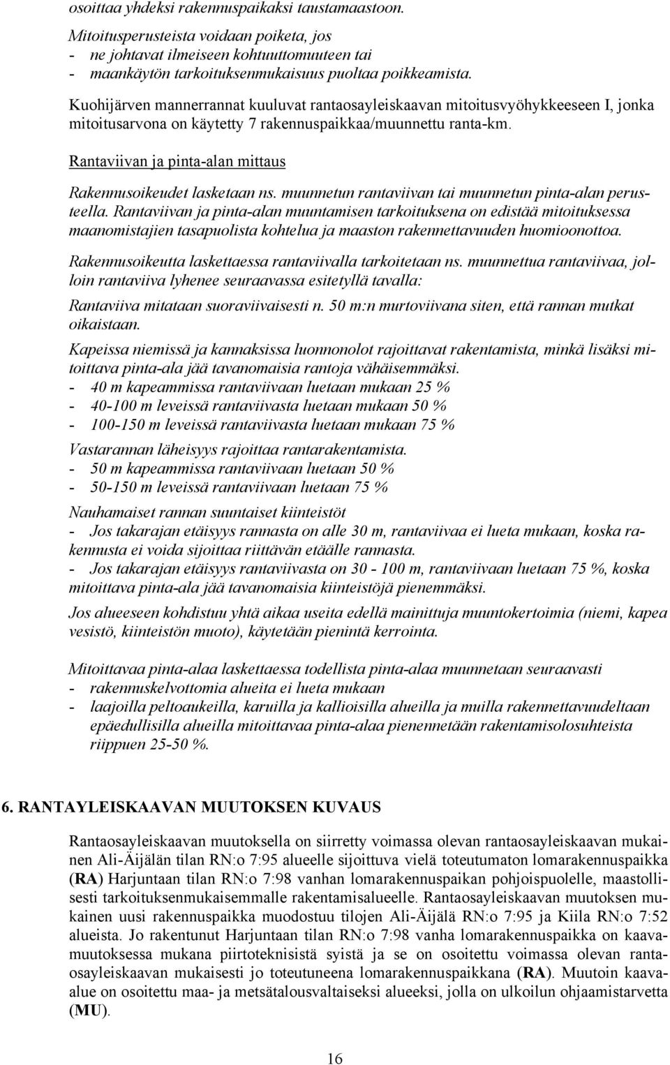 Rantaviivan ja pinta-alan mittaus Rakennusoikeudet lasketaan ns. muunnetun rantaviivan tai muunnetun pinta-alan perusteella.