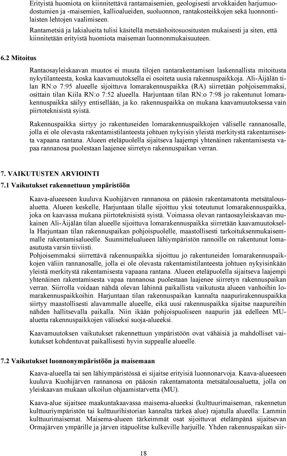 2 Mitoitus Rantaosayleiskaavan muutos ei muuta tilojen rantarakentamisen laskennallista mitoitusta nykytilanteesta, koska kaavamuutoksella ei osoiteta uusia rakennuspaikkoja.