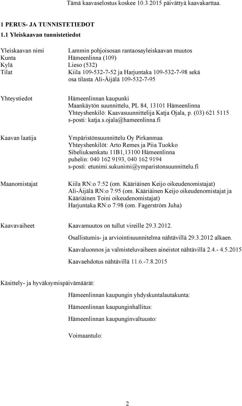 tilasta Ali-Äijälä 109-532-7-95 Yhteystiedot Kaavan laatija Maanomistajat Hämeenlinnan kaupunki Maankäytön suunnittelu, PL 84, 13101 Hämeenlinna Yhteyshenkilö: Kaavasuunnittelija Katja Ojala, p.