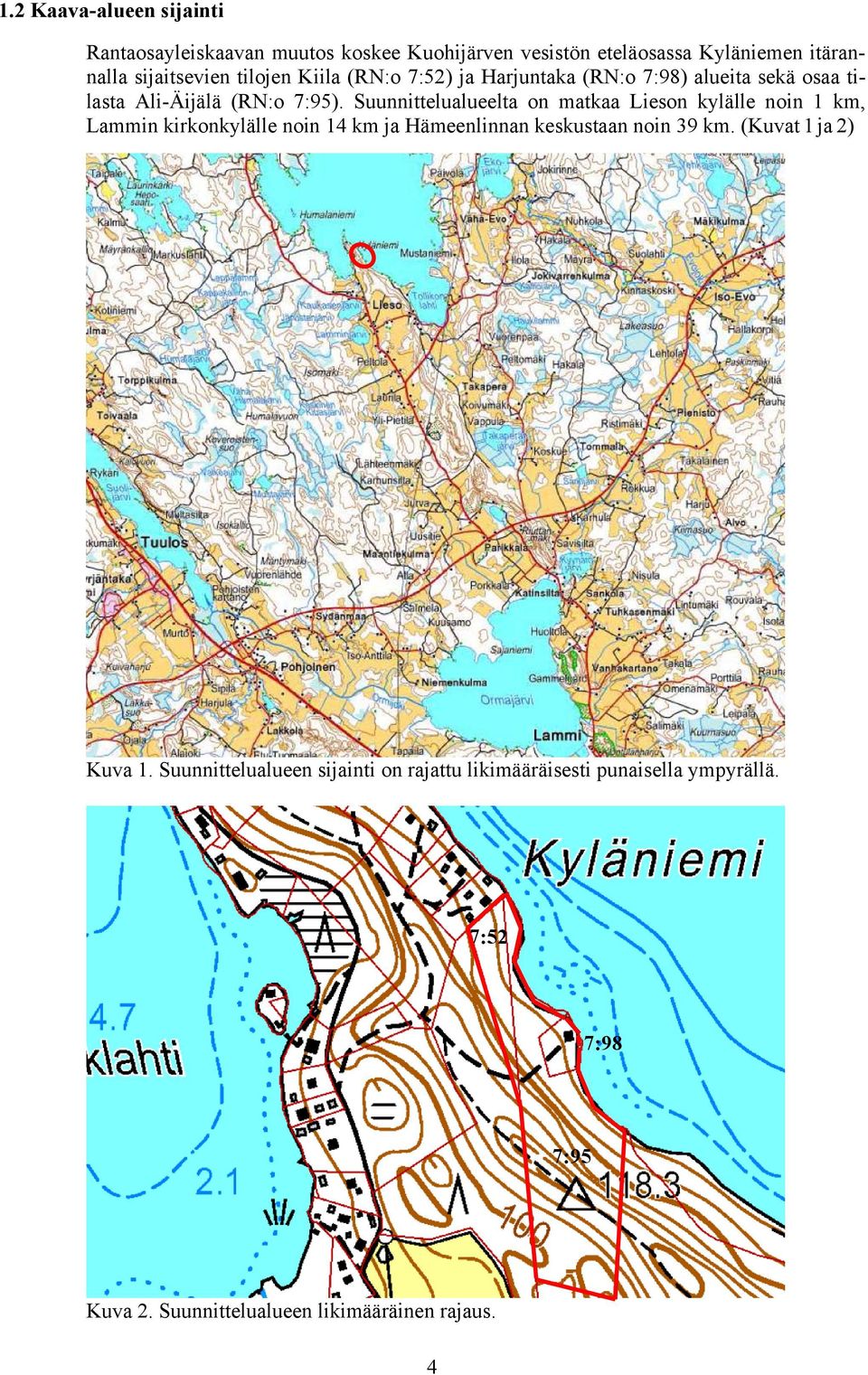 Suunnittelualueelta on matkaa Lieson kylälle noin 1 km, Lammin kirkonkylälle noin 14 km ja Hämeenlinnan keskustaan noin 39 km.