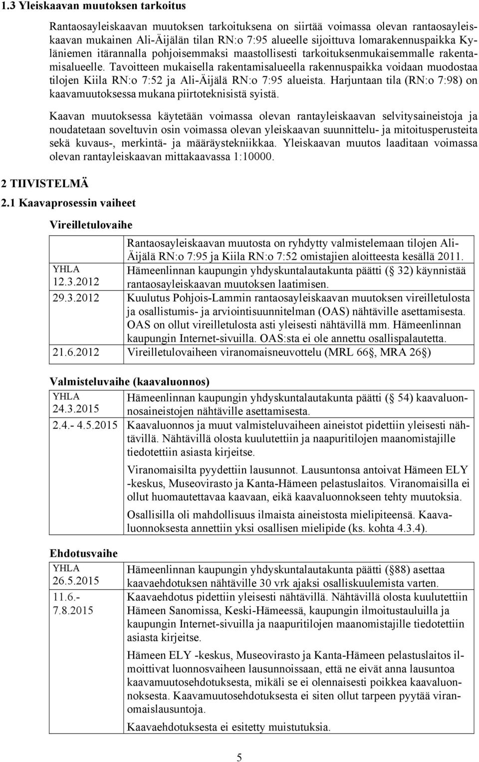 Tavoitteen mukaisella rakentamisalueella rakennuspaikka voidaan muodostaa tilojen Kiila RN:o 7:52 ja Ali-Äijälä RN:o 7:95 alueista.