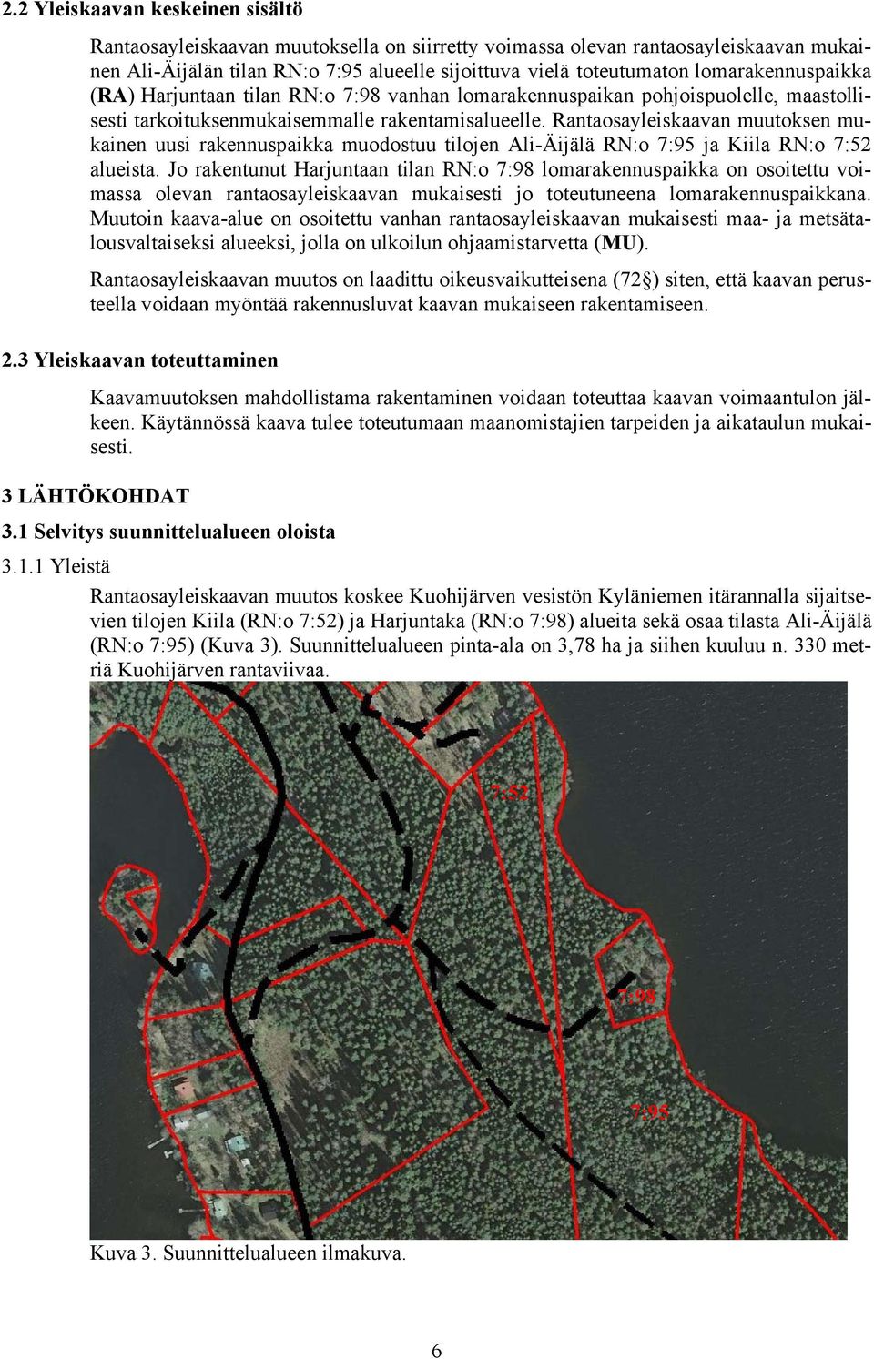 Rantaosayleiskaavan muutoksen mukainen uusi rakennuspaikka muodostuu tilojen Ali-Äijälä RN:o 7:95 ja Kiila RN:o 7:52 alueista.