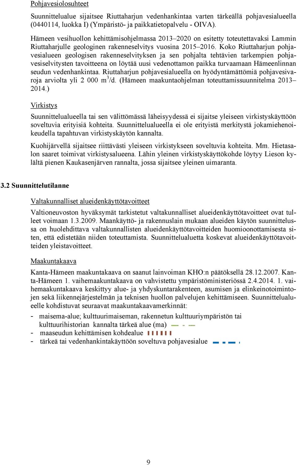 Koko Riuttaharjun pohjavesialueen geologisen rakenneselvityksen ja sen pohjalta tehtävien tarkempien pohjavesiselvitysten tavoitteena on löytää uusi vedenottamon paikka turvaamaan Hämeenlinnan seudun