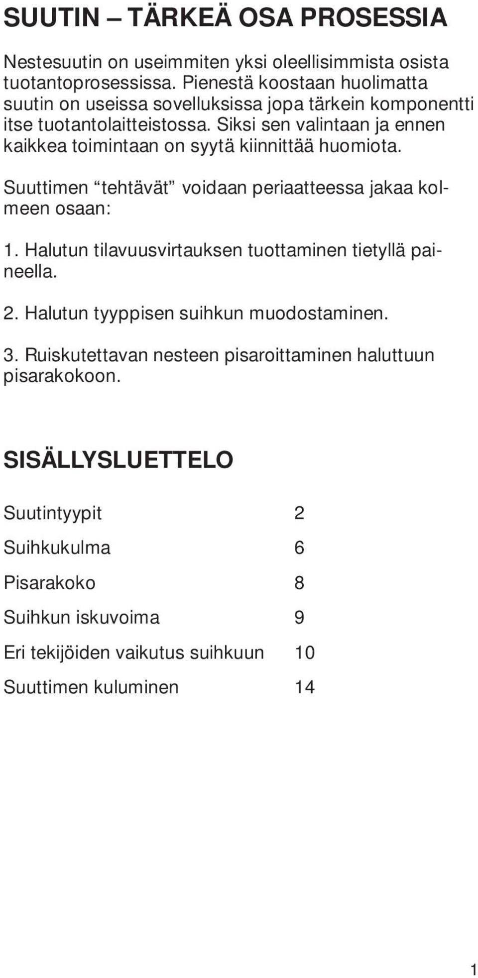 Siksi sen valintaan ja ennen kaikkea toimintaan on syytä kiinnittää huomiota. Suuttimen tehtävät voidaan periaatteessa jakaa kolmeen osaan: 1.