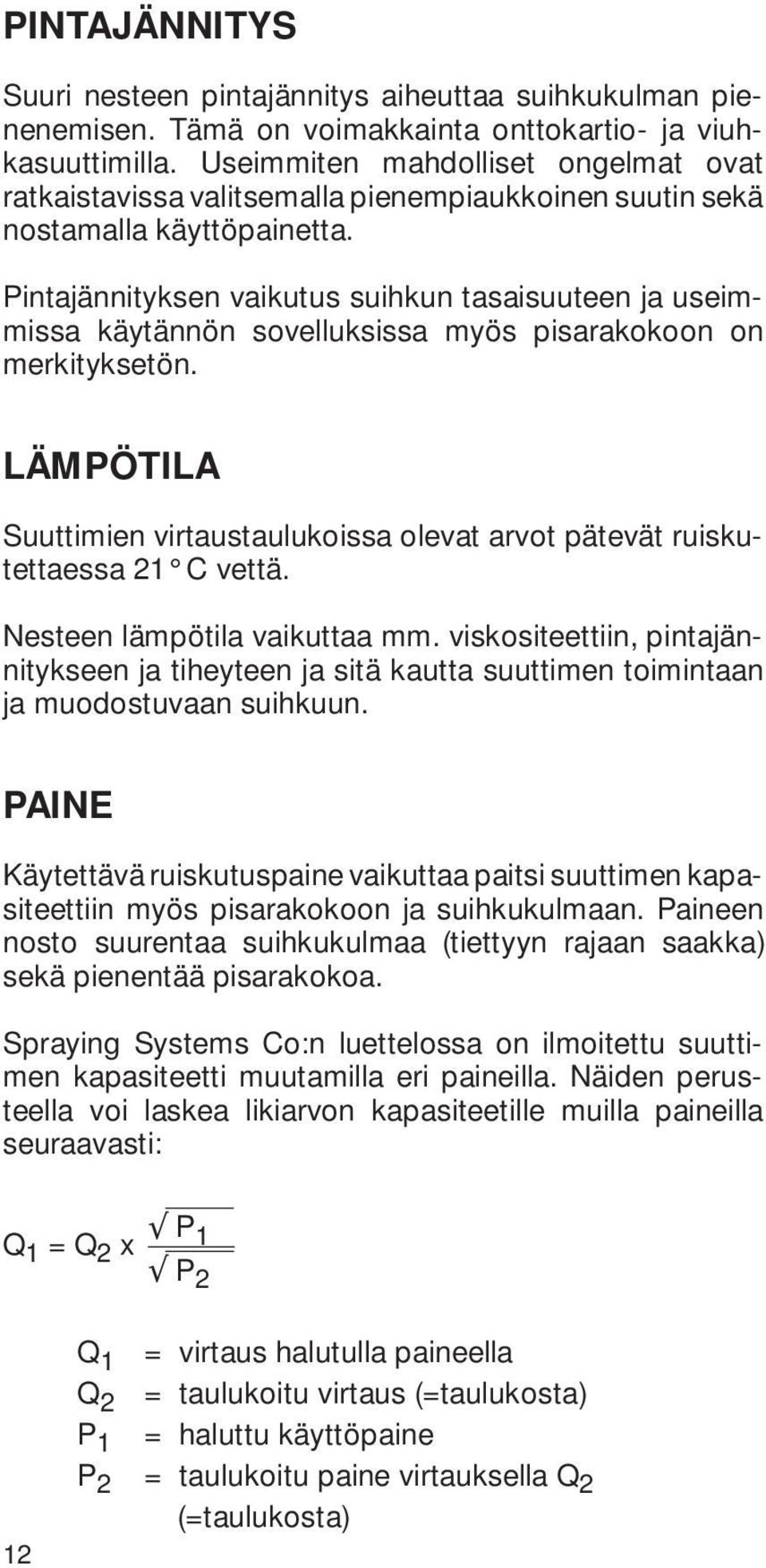 Pintajännityksen vaikutus suihkun tasaisuuteen ja useimmissa käytännön sovelluksissa myös pisarakokoon on merkityksetön.