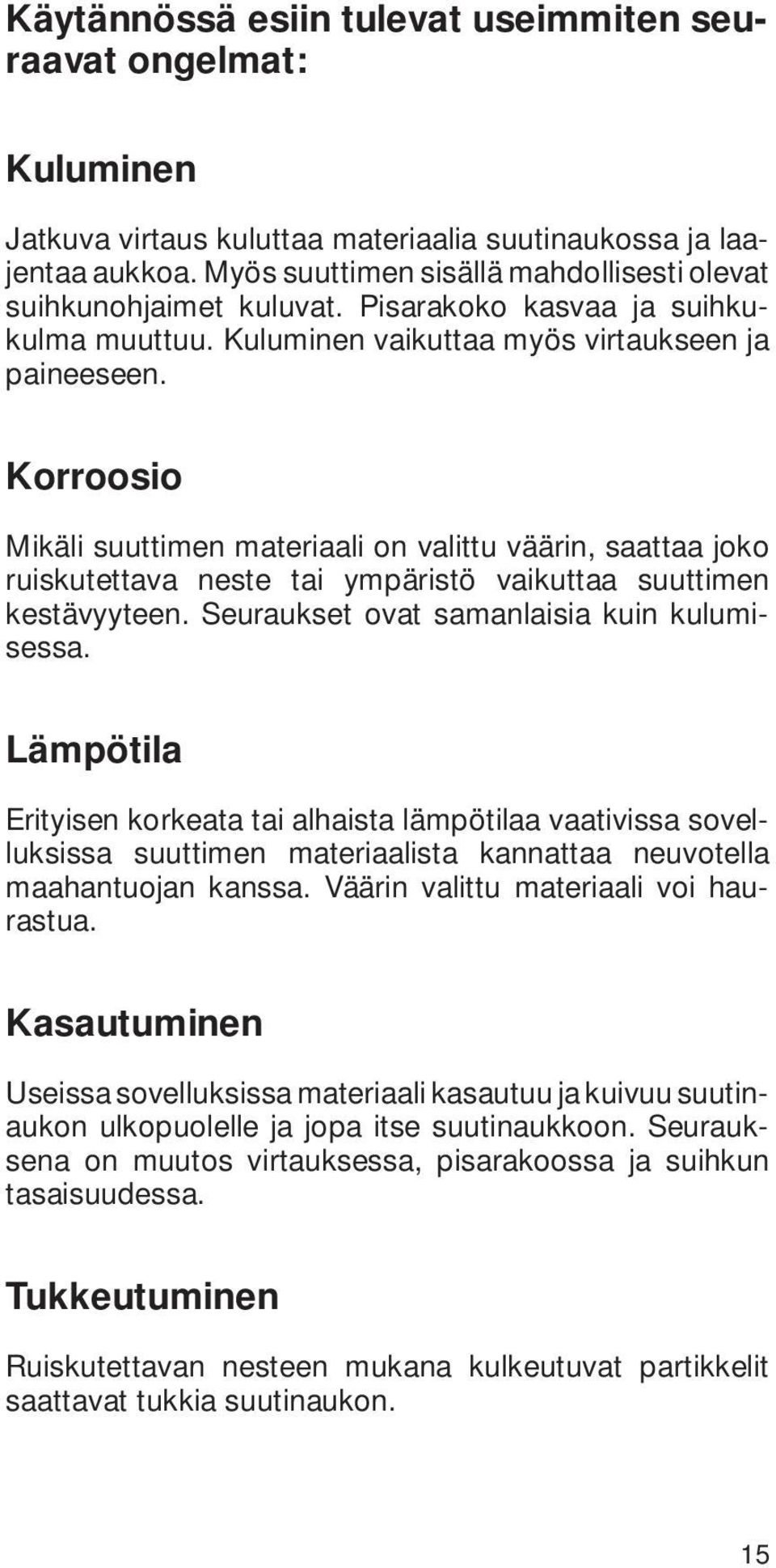 Korroosio Mikäli suuttimen materiaali on valittu väärin, saattaa joko ruiskutettava neste tai ympäristö vaikuttaa suuttimen kestävyyteen. Seuraukset ovat samanlaisia kuin kulumisessa.