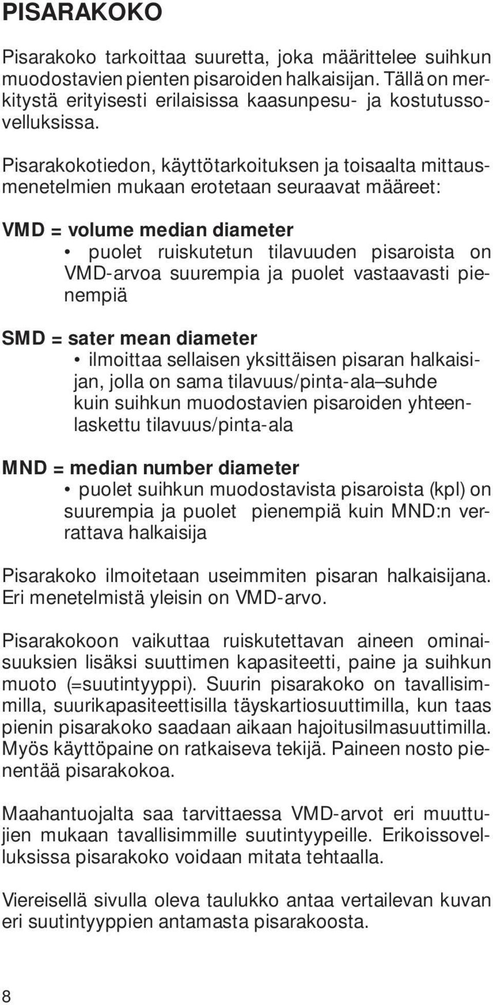 ja puolet vastaavasti pienempiä SMD = sater mean diameter ilmoittaa sellaisen yksittäisen pisaran halkaisijan, jolla on sama tilavuus/pinta-ala suhde kuin suihkun muodostavien pisaroiden