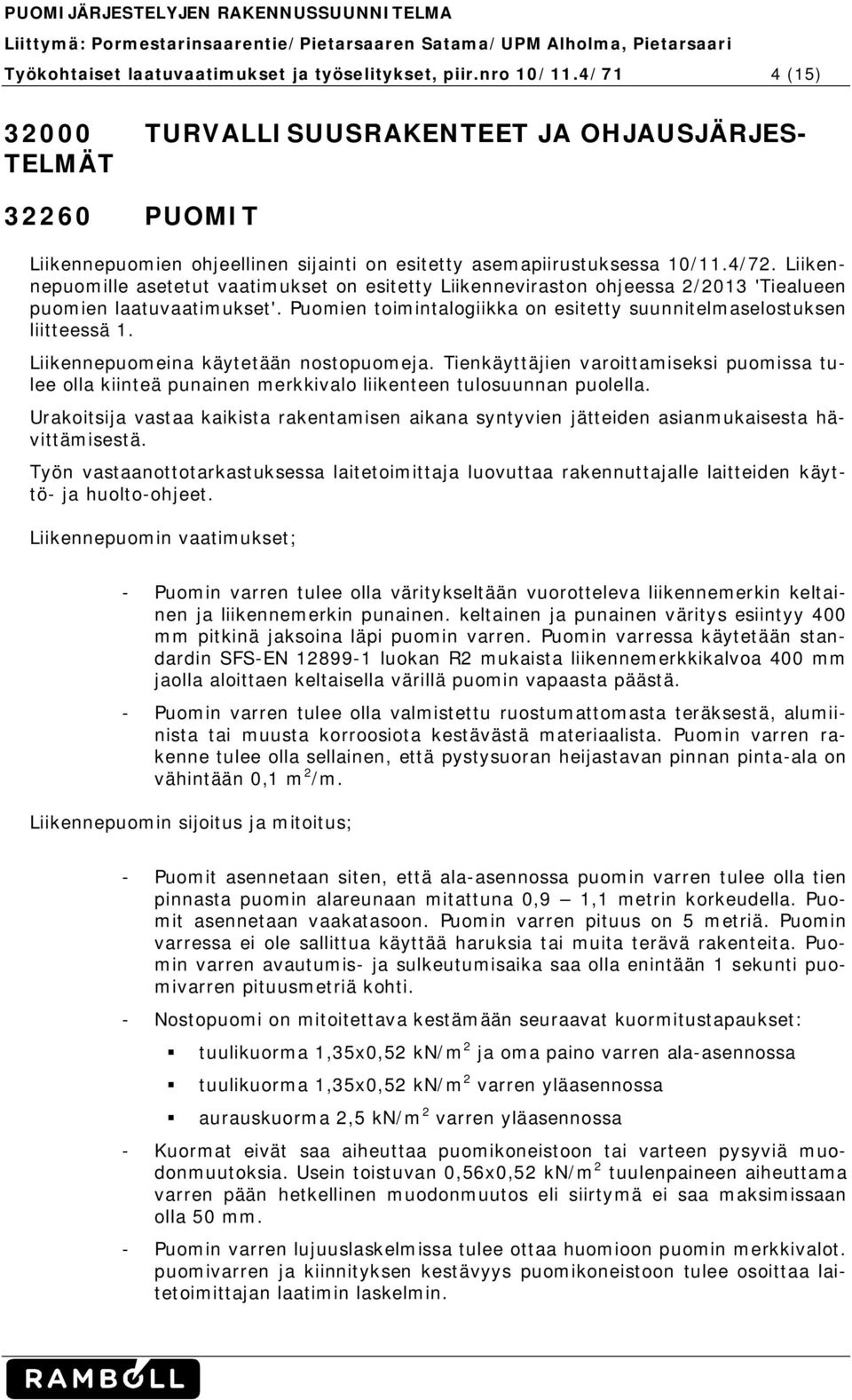 Liikennepuomille asetetut vaatimukset on esitetty Liikenneviraston ohjeessa 2/2013 'Tiealueen puomien laatuvaatimukset'. Puomien toimintalogiikka on esitetty suunnitelmaselostuksen liitteessä 1.