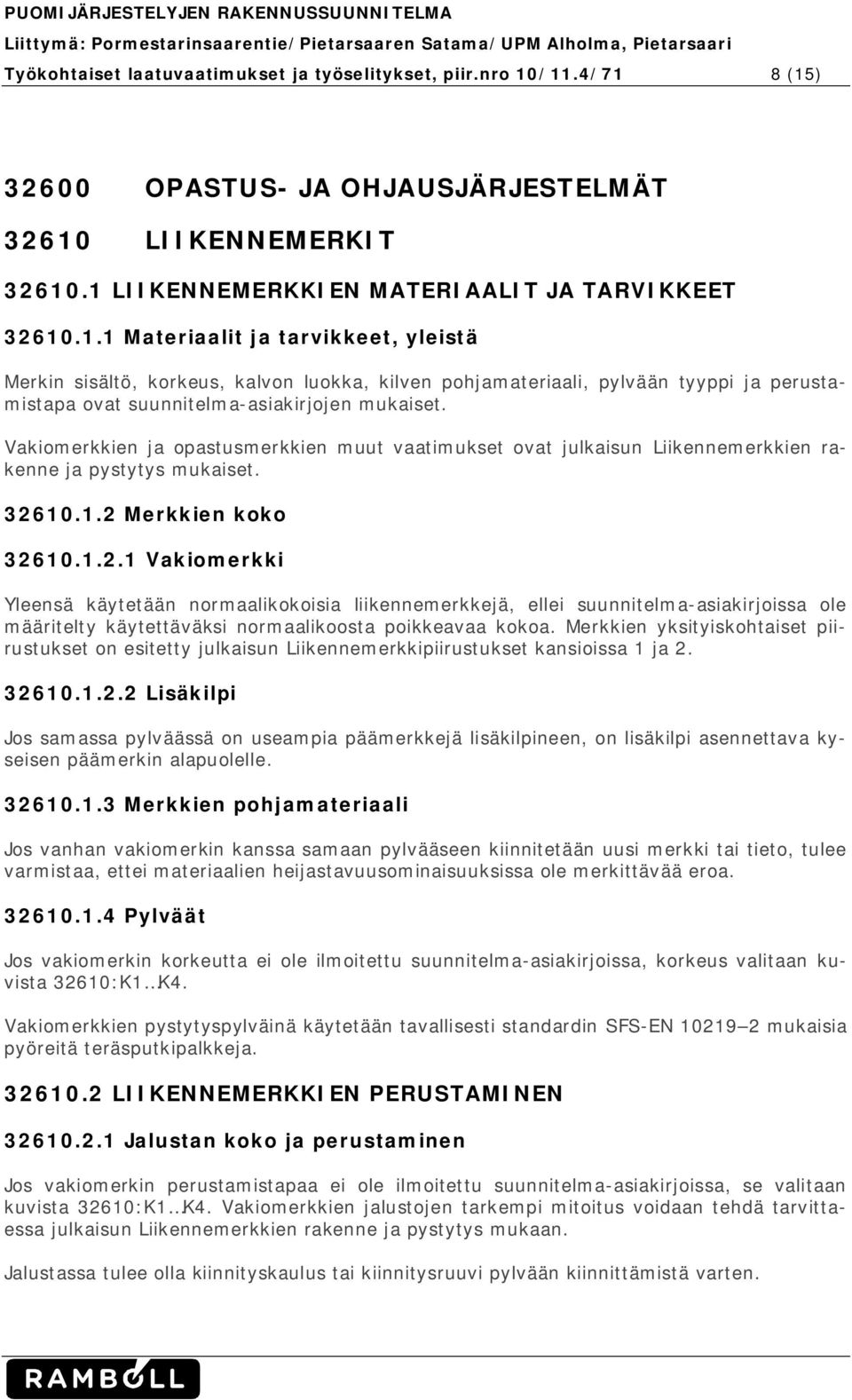 Vakiomerkkien ja opastusmerkkien muut vaatimukset ovat julkaisun Liikennemerkkien rakenne ja pystytys mukaiset. 326